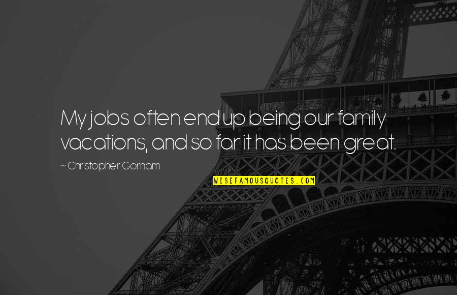 A Family Vacation Quotes By Christopher Gorham: My jobs often end up being our family