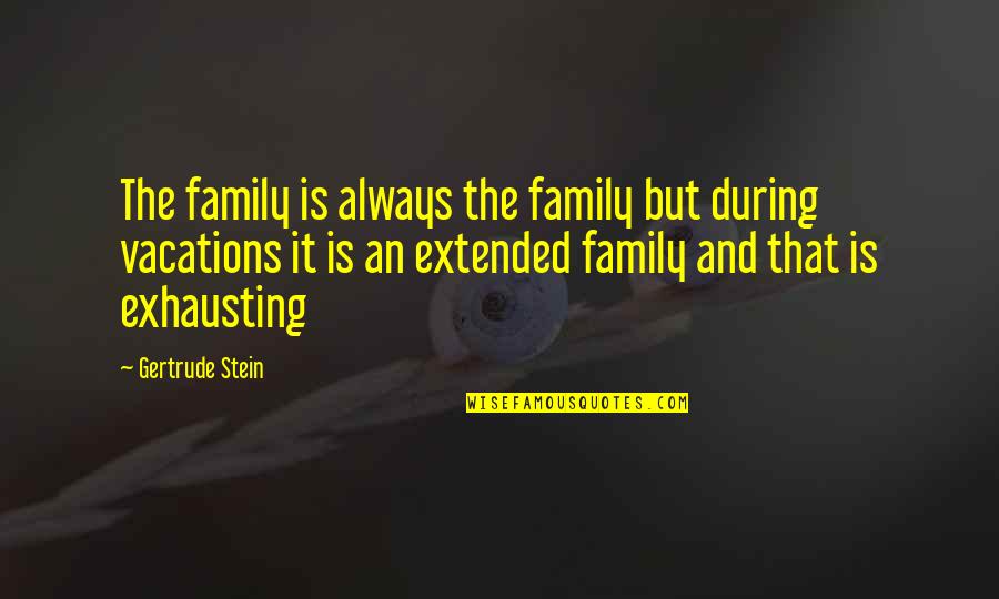 A Family Vacation Quotes By Gertrude Stein: The family is always the family but during