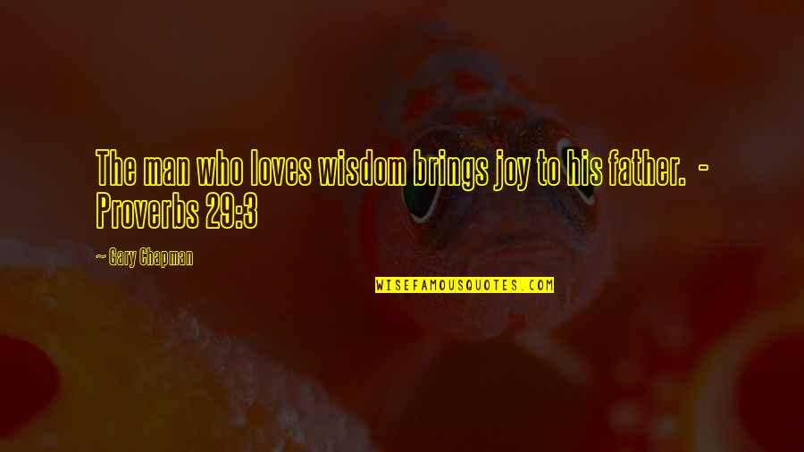 A Father's Wisdom Quotes By Gary Chapman: The man who loves wisdom brings joy to