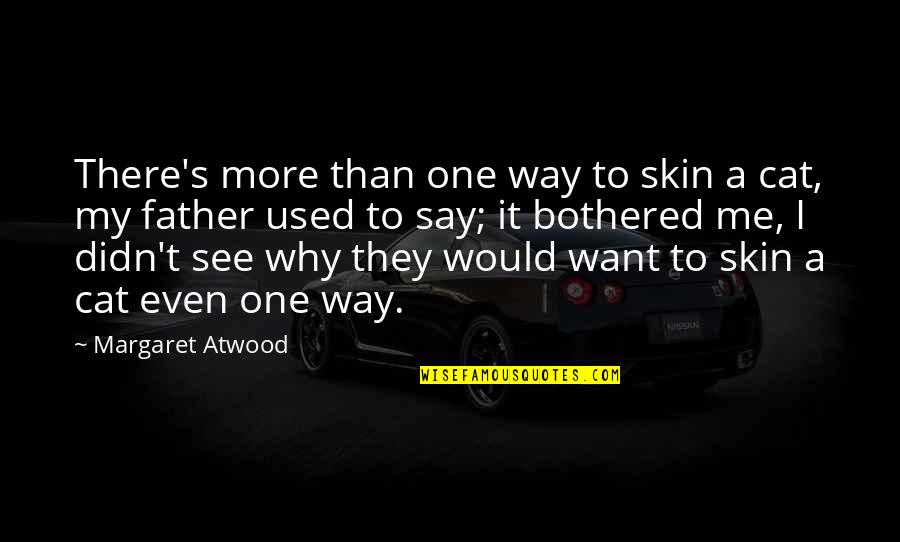 A Father's Wisdom Quotes By Margaret Atwood: There's more than one way to skin a