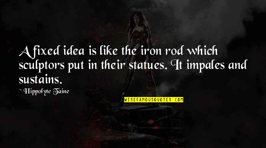 A Fixed Idea Quotes By Hippolyte Taine: A fixed idea is like the iron rod