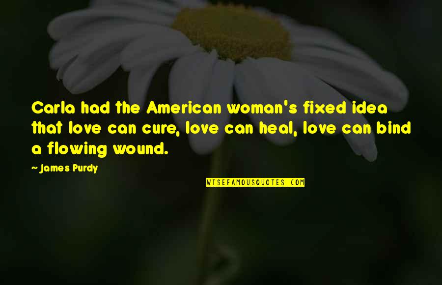 A Fixed Idea Quotes By James Purdy: Carla had the American woman's fixed idea that