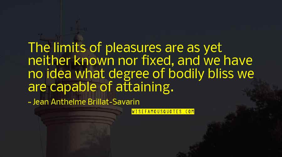 A Fixed Idea Quotes By Jean Anthelme Brillat-Savarin: The limits of pleasures are as yet neither