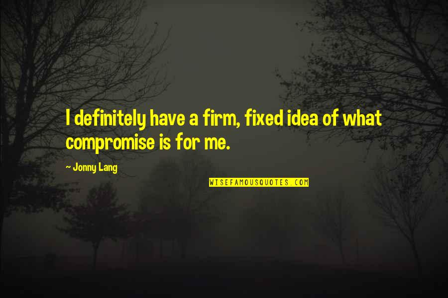 A Fixed Idea Quotes By Jonny Lang: I definitely have a firm, fixed idea of