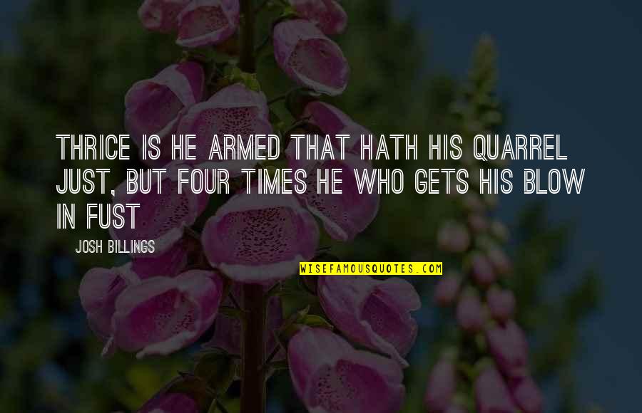 A Fixed Idea Quotes By Josh Billings: Thrice is he armed that hath his quarrel