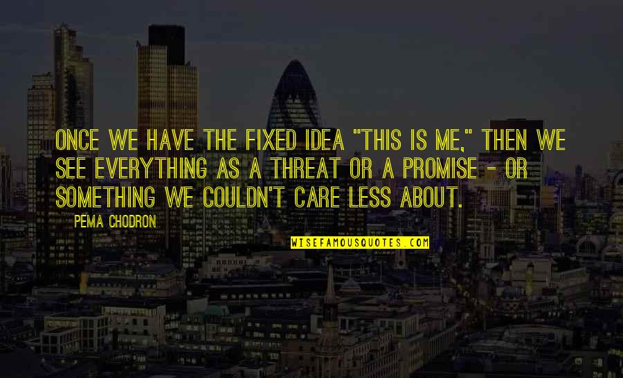 A Fixed Idea Quotes By Pema Chodron: Once we have the fixed idea "this is