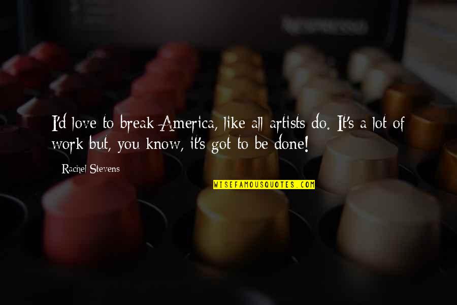 A Fixed Idea Quotes By Rachel Stevens: I'd love to break America, like all artists