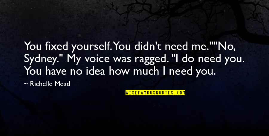 A Fixed Idea Quotes By Richelle Mead: You fixed yourself. You didn't need me.""No, Sydney."