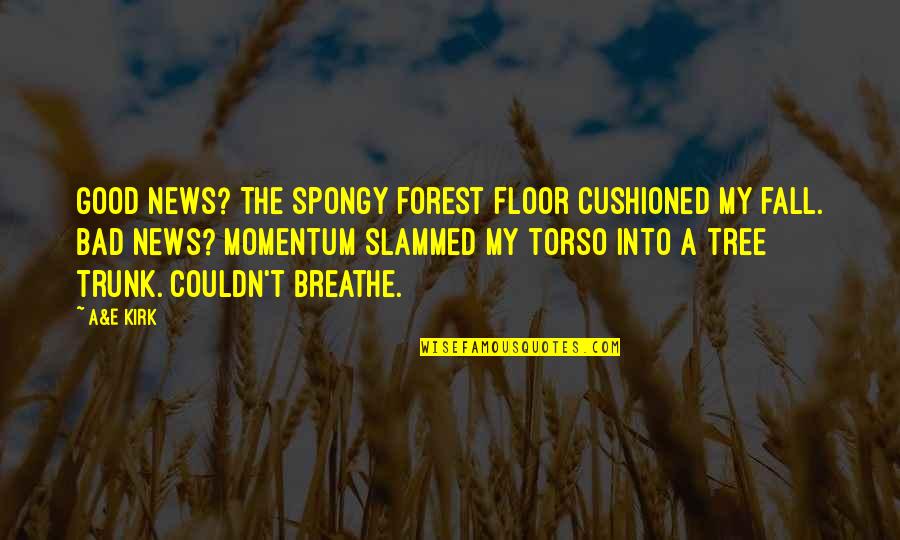 A Forest Quotes By A&E Kirk: Good news? The spongy forest floor cushioned my