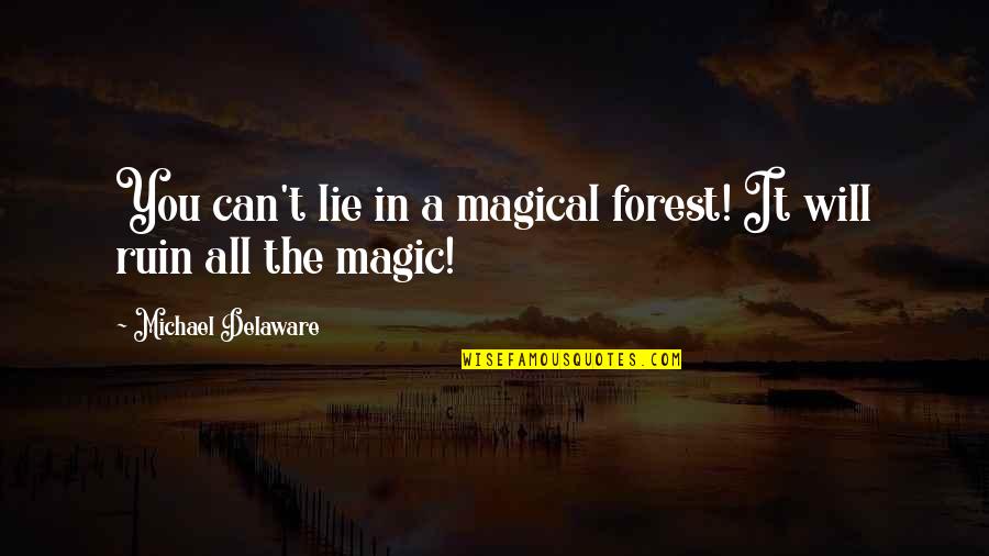 A Forest Quotes By Michael Delaware: You can't lie in a magical forest! It