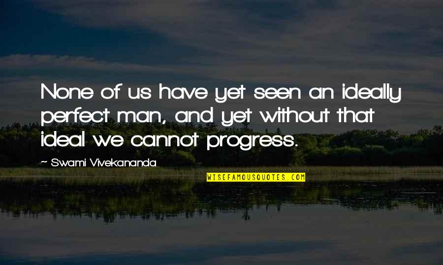 A Friend In Need Is A Friend Indeed Full Quote Quotes By Swami Vivekananda: None of us have yet seen an ideally