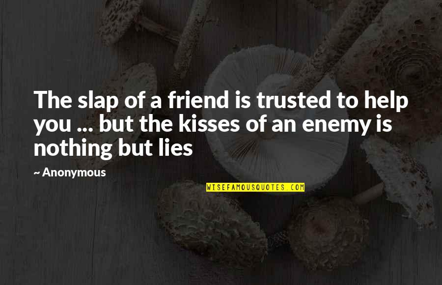 A Friend Is An Enemy Quotes By Anonymous: The slap of a friend is trusted to