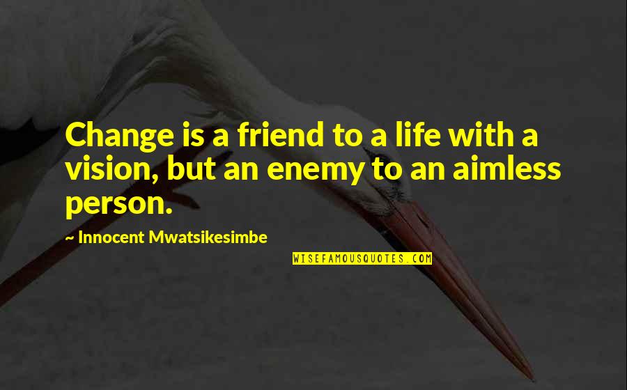 A Friend Is An Enemy Quotes By Innocent Mwatsikesimbe: Change is a friend to a life with