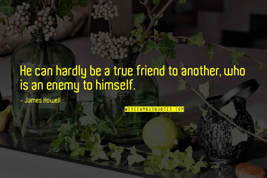 A Friend Is An Enemy Quotes By James Howell: He can hardly be a true friend to