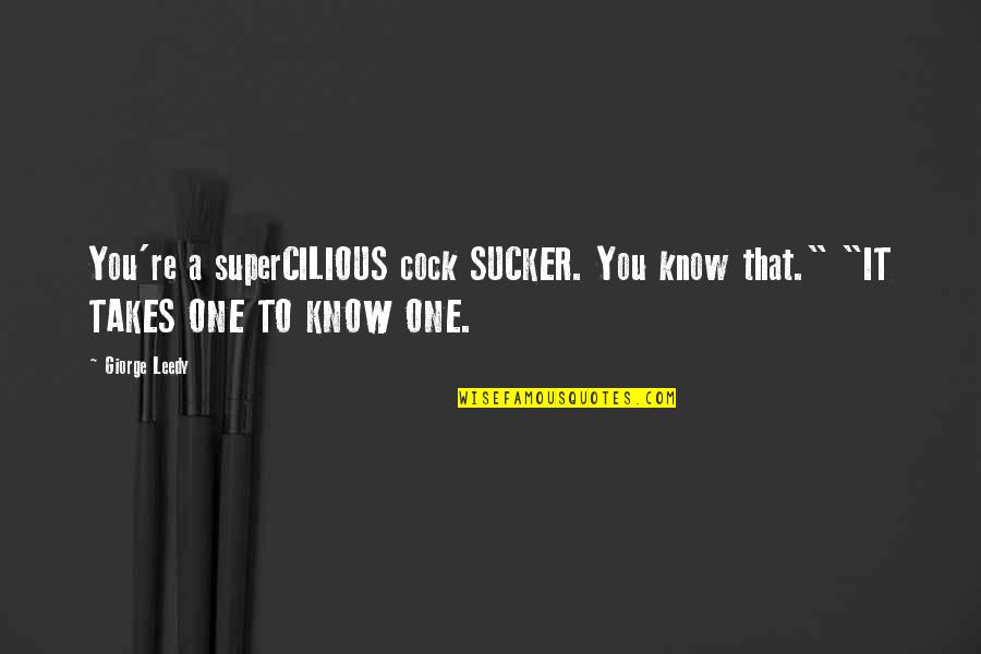 A Gay Romance Quotes By Giorge Leedy: You're a superCILIOUS cock SUCKER. You know that."