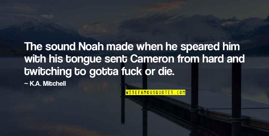 A Gay Romance Quotes By K.A. Mitchell: The sound Noah made when he speared him