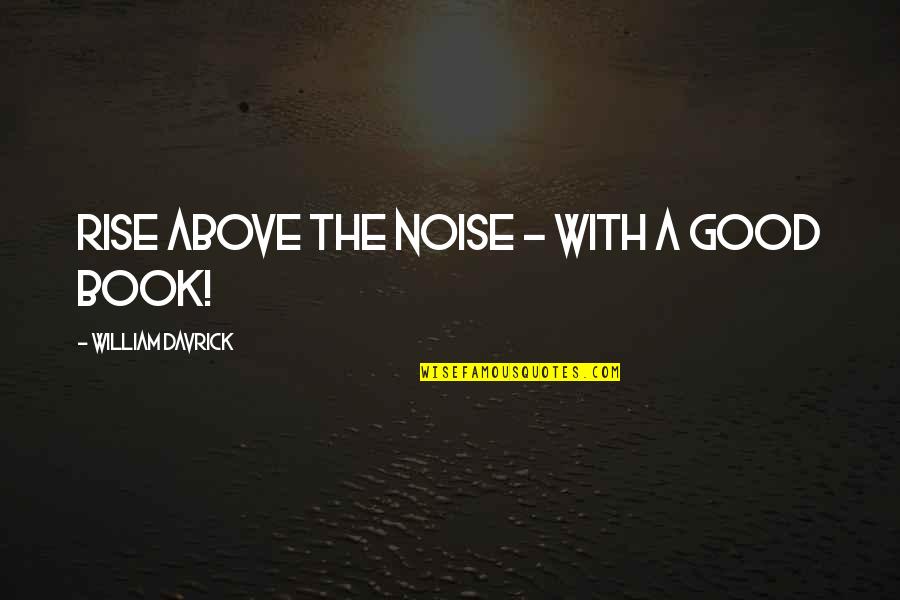 A Gay Romance Quotes By William Davrick: Rise Above The Noise - with a good