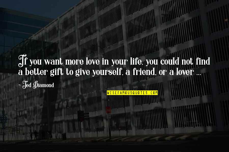 A Gift To Yourself Quotes By Jed Diamond: If you want more love in your life,