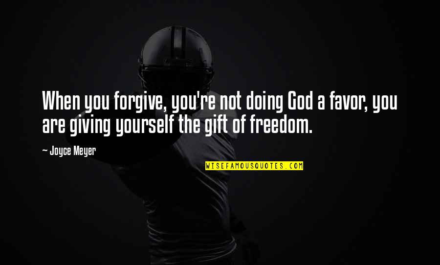 A Gift To Yourself Quotes By Joyce Meyer: When you forgive, you're not doing God a