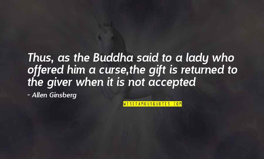 A Giver Quotes By Allen Ginsberg: Thus, as the Buddha said to a lady