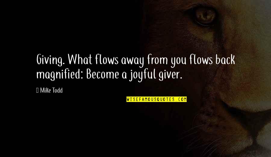 A Giver Quotes By Mike Todd: Giving. What flows away from you flows back