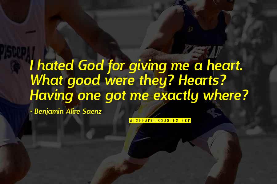 A Giving Heart Quotes By Benjamin Alire Saenz: I hated God for giving me a heart.