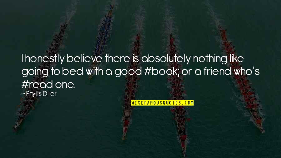 A Good Book Is Like Quotes By Phyllis Diller: I honestly believe there is absolutely nothing like