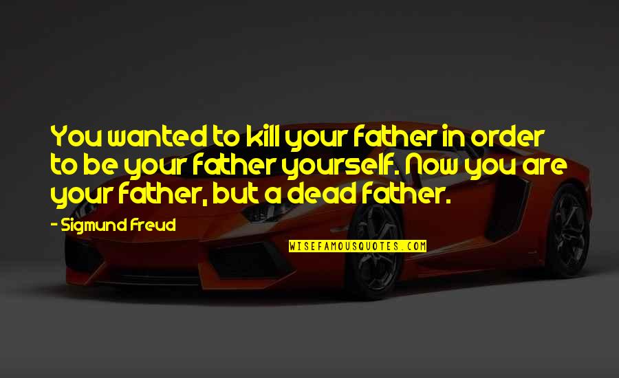 A Good Conversation Quote Quotes By Sigmund Freud: You wanted to kill your father in order