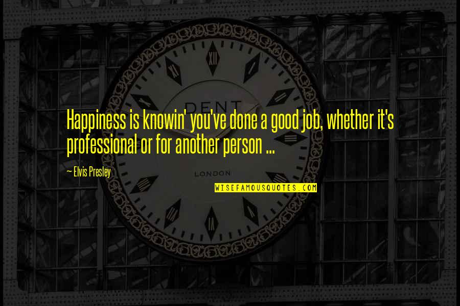 A Good Job Done Quotes By Elvis Presley: Happiness is knowin' you've done a good job,