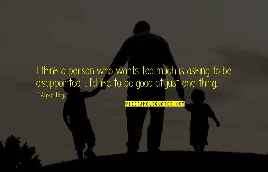 A Good Person Is Quotes By Alyson Hagy: I think a person who wants too much