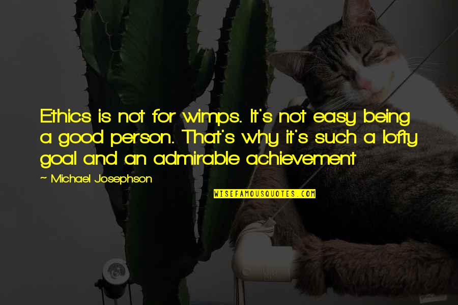 A Good Person Is Quotes By Michael Josephson: Ethics is not for wimps. It's not easy