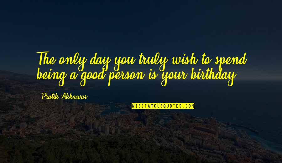 A Good Person Is Quotes By Pratik Akkawar: The only day you truly wish to spend