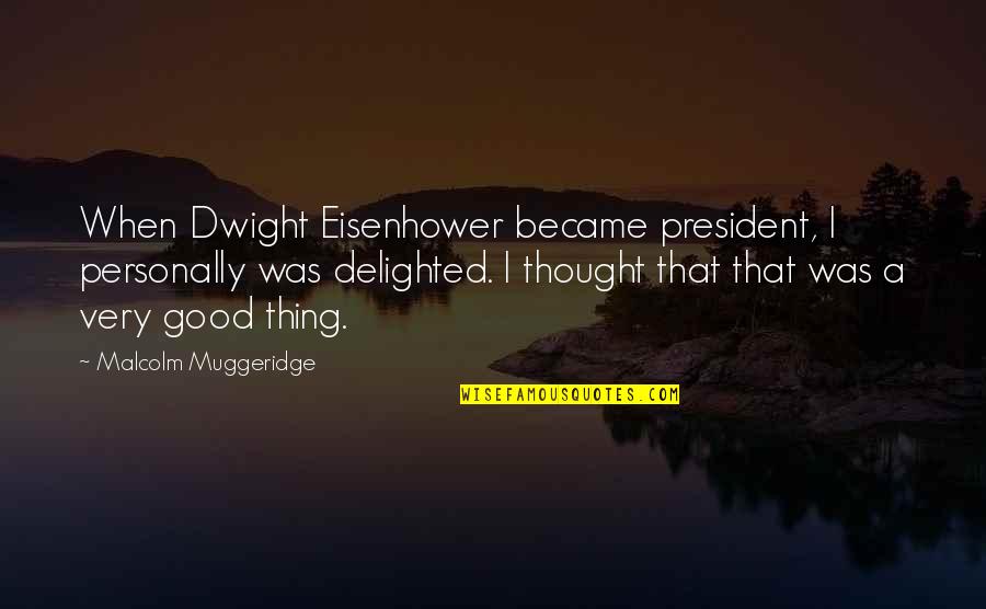 A Good President Quotes By Malcolm Muggeridge: When Dwight Eisenhower became president, I personally was