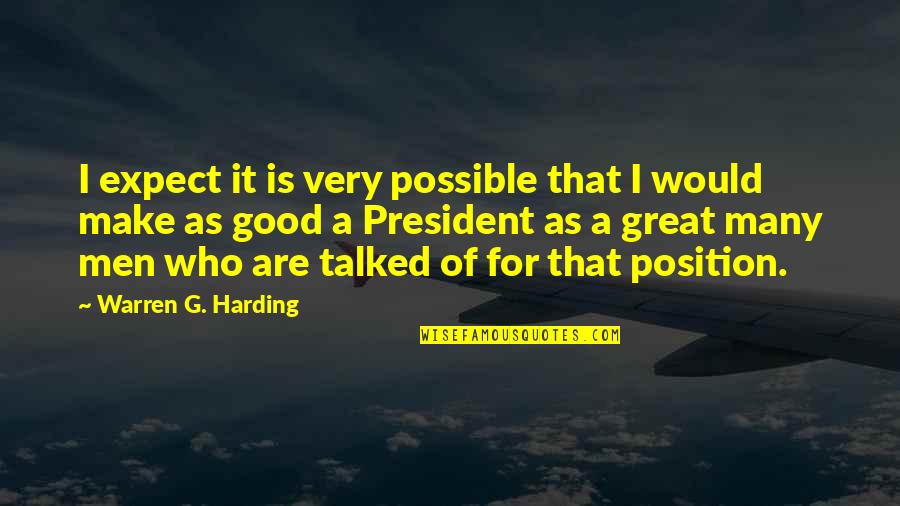 A Good President Quotes By Warren G. Harding: I expect it is very possible that I