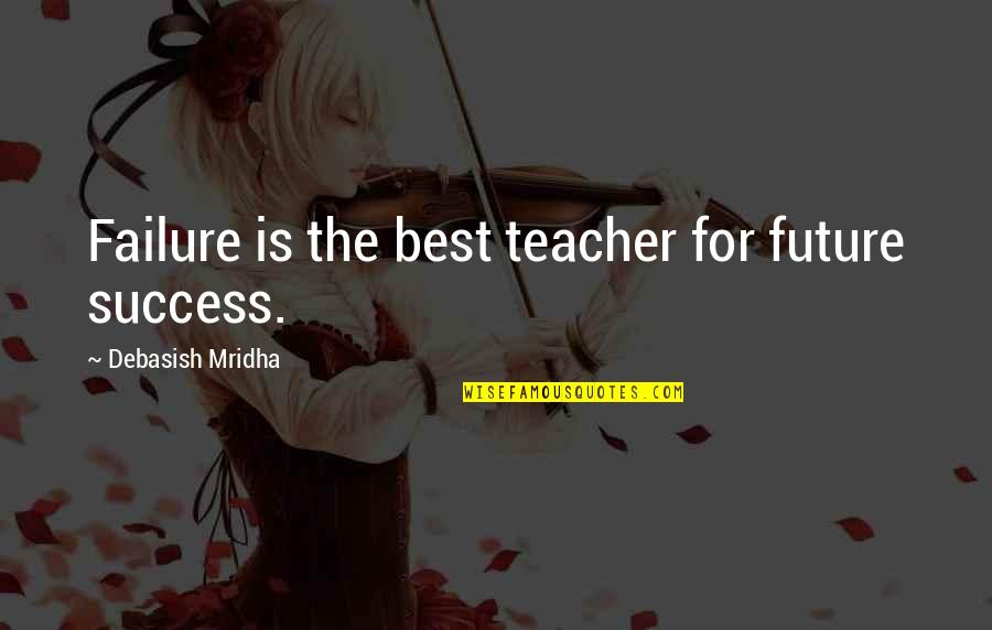 A Good Public Servant Quotes By Debasish Mridha: Failure is the best teacher for future success.