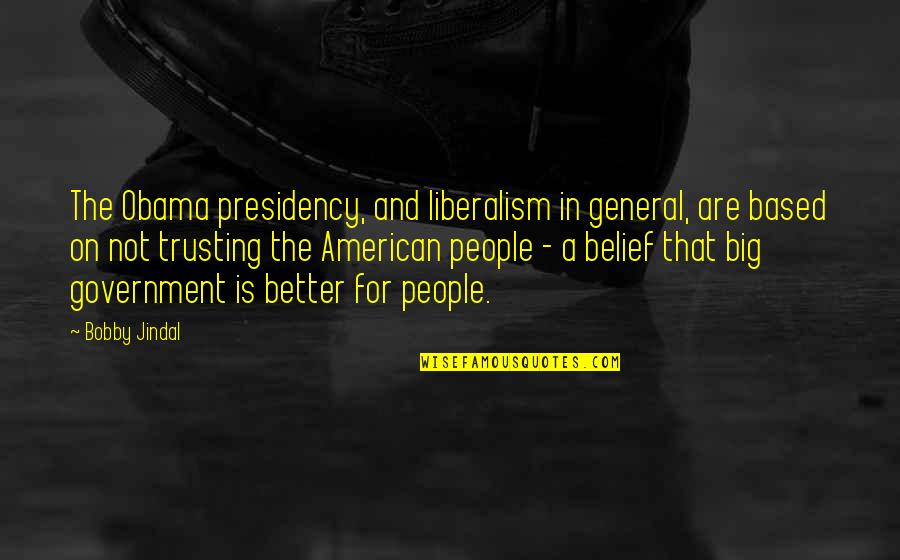 A Government For The People Quotes By Bobby Jindal: The Obama presidency, and liberalism in general, are