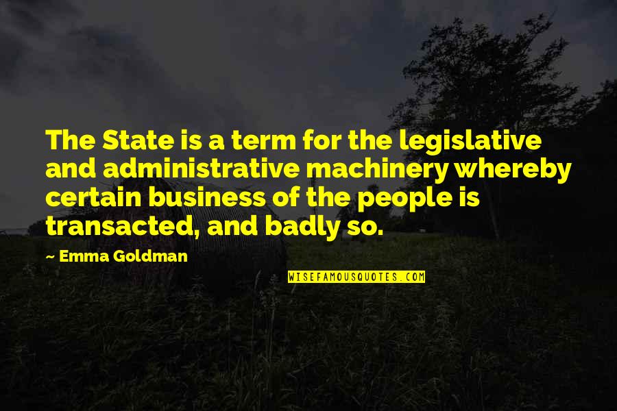 A Government For The People Quotes By Emma Goldman: The State is a term for the legislative