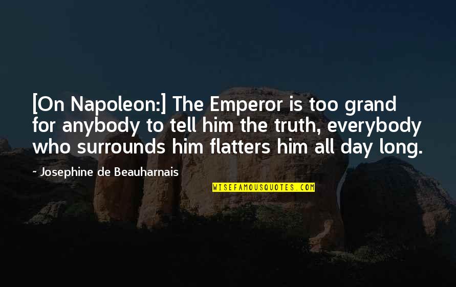 A Grand Day Out Quotes By Josephine De Beauharnais: [On Napoleon:] The Emperor is too grand for