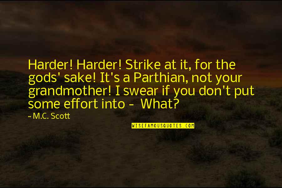 A Grandmother Quotes By M.C. Scott: Harder! Harder! Strike at it, for the gods'