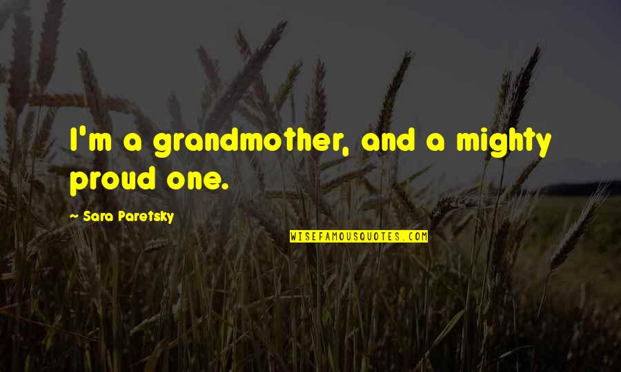 A Grandmother Quotes By Sara Paretsky: I'm a grandmother, and a mighty proud one.