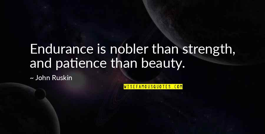 A Great Day Ahead Quotes By John Ruskin: Endurance is nobler than strength, and patience than