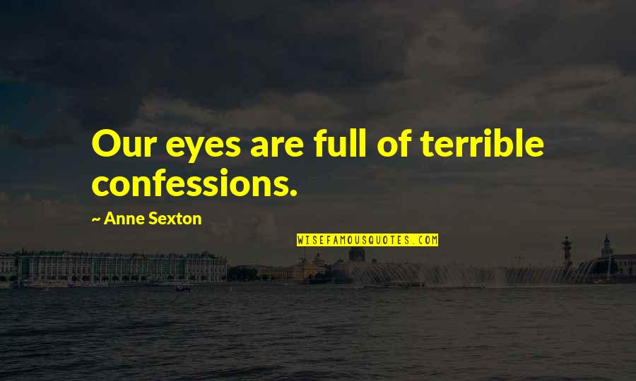 A Great Employee Quotes By Anne Sexton: Our eyes are full of terrible confessions.