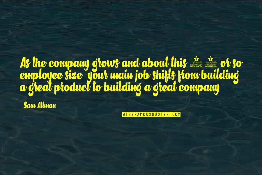 A Great Employee Quotes By Sam Altman: As the company grows and about this 25