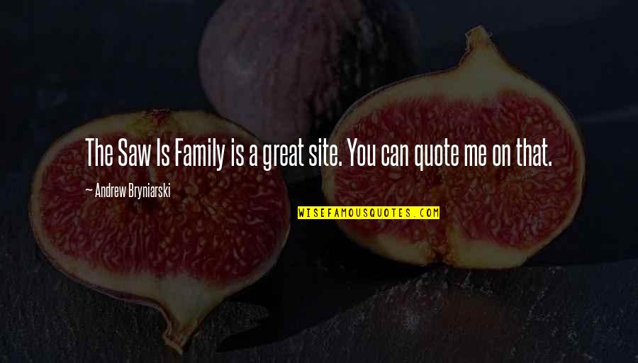 A Great Family Quotes By Andrew Bryniarski: The Saw Is Family is a great site.