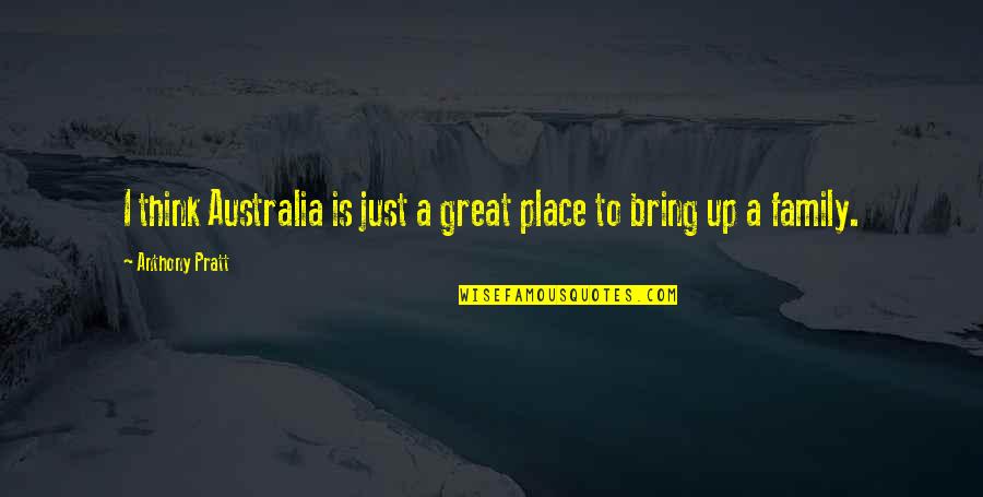 A Great Family Quotes By Anthony Pratt: I think Australia is just a great place