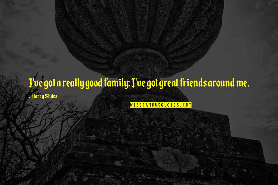 A Great Family Quotes By Harry Styles: I've got a really good family; I've got