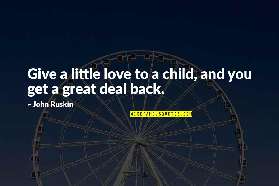 A Great Family Quotes By John Ruskin: Give a little love to a child, and