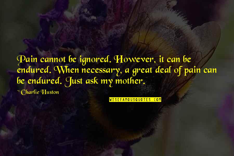 A Great Mom Quotes By Charlie Huston: Pain cannot be ignored. However, it can be