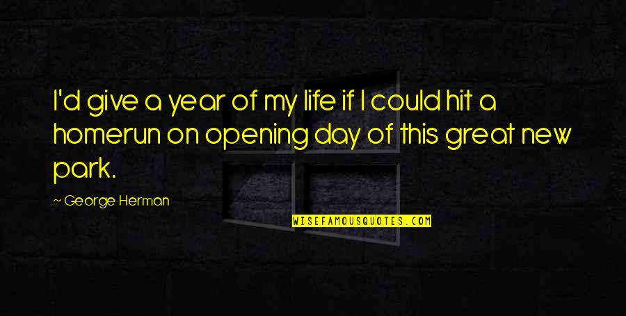 A Great New Day Quotes By George Herman: I'd give a year of my life if