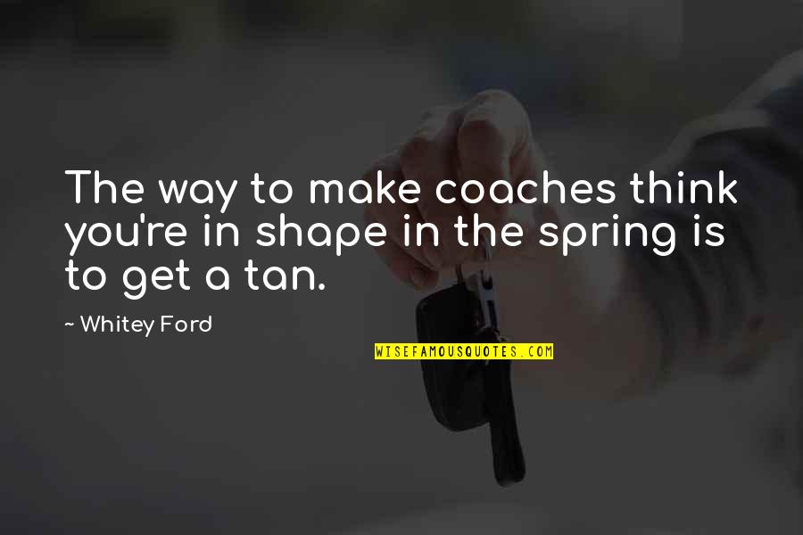 A Great Sister In Law Quotes By Whitey Ford: The way to make coaches think you're in